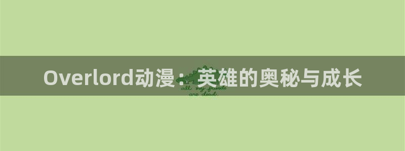 风车动漫p专注动漫的网站：Overlord动漫：英雄的奥秘与成长
